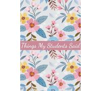 Things My Students Said: A special journal for teachers to record all the funny, sweet, and unforgettable things their students say.