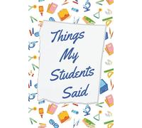 Things My Students Said: A special journal for teachers to record all the funny, sweet, and unforgettable things their students say.