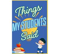 Things my Students said-Teacher's Journal for Recording Interesting, Funny, Surprising Statements of Students. Journal for Collecting ... Year ,200 Pages, Soft, Matte Cover, Size 6x9