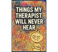 Things My Therapist Will Never Hear: A Hilarious Fill-In-The-Blank Friendship Journal for Sarcastic Memories, Brutal Roasts, and Unfiltered Confessions