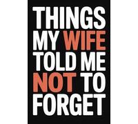 Things My Wife Told Me Not to Forget: Order This Hilarious Undated 150 Pages Notebook for Husbands Who Actually Want to Remember