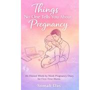 Things No One Tells You About Pregnancy: An Honest W y-Week Pregnancy Diary for First-Time Moms