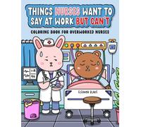 Things Nurses Want To Say At Work But Can't: Funny and Snarky Nurse Coloring Book for Adults Featuring Hilarious Quotes and Swear Words From the ... Gift, White Elephant Gift, Funny Nurse Gift