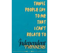 THINGS PEOPLE SAY TO ME THAT I CAN'T RELATE TO: Independent THINKERS