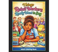 Things Retail Workers Really Want to Say Adult Coloring Book: 50 Hilarious Coloring Pages, Great Gift for Retail Workers, Co-Workers, Friends and Family