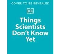 Things Scientists Don't Know Yet