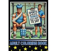 Things Sports and Athletic Trainers Really Want to Say Adult Coloring Book: Fun gift for Medical and Athletic Trainers, Co-Workers or Sports Fans