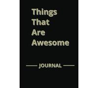 Things That are Awesome Journal for adults, teens, and seniors.: A place for Joy, Gratitude, and Everyday Magic