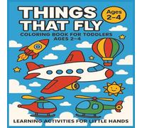 Things That Fly: Coloring Book For Toddlers Ages 2-4, Learning Activities For Little Hands