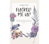 Things that Fucked Me Up: Childhood trauma and how to avoid pissing me off and causing a downward mental health spiral.