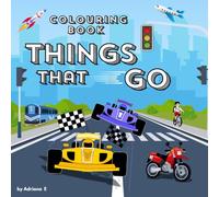 Things That Go: A Fun and Relaxing 100 Colouring Pages for Kids of all ages Featuring Cars, Trucks, Planes, Tractors and More!