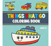 Things That Go Coloring Book: Toddler Fun with Cars, Trucks, Trains, Planes, Ships & More - Easy Pages to Color for Kids Ages 2-4