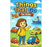 Things That Go for Kids: A Fun Transportation Learning Book for Toddlers Ages 3-6 with Cars, Trucks, Trains, Planes and Other Vehicles