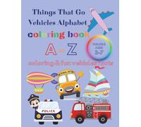 Things That Go Vehicles Alphabet Coloring Book: From A to Z - An Exciting Journey Through 26 Cool Rides to Color, with Fascinating Facts Along the Way