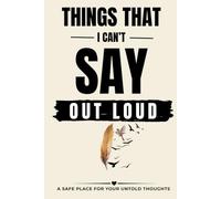 Things That I can't Say Out Loud,: A Safe Place For Your Untold Thoughts, For students, Family and friends.