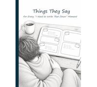 Things They Say: For Every “I Need to Write That Down” Moment