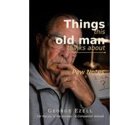 Things this Old Man Thinks About: Pew Notes - An anthology gathered across a life of faith, doubt, and paying attention