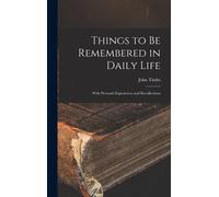 Things To Be Remembered In Daily Life: With Personal Experiences And Recollections