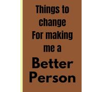 Things to change for making me a better person: Gift for myself, my friends and family