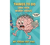 THINGS TO DO (AND THEN WORRY ABOUT): MY FREAK-OUT PAD