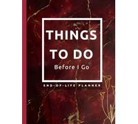Things To Do Before I Go: My Final Wishes, End of Life Planner: My last gift for my loved ones