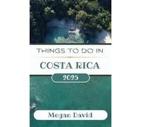 THINGS TO DO IN COSTA RICA 2025: A Regional Guide to Unforgettable Experiences and Local Adventures