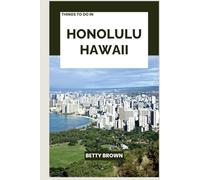 THINGS TO DO IN HONOLULU HAWAII: A Travel Guide to Island Heritage, Surfside Living, and Tropical Wonder