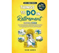 Things To Do In Retirement: Creative Ideas for Adventures, Activities, and Hobbies to Joyfully Love Your Next Chapter