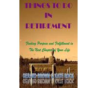 Things To Do In Retirement: Finding Purpose And Fulfillment In The Next Chapter Of Your Life