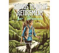 Things To Do in Retirement for Women: 100 Fun and Simple Adventures to Enjoy Life in Your Retired Years (Checklist Guide)