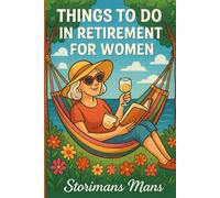 Things to Do in Retirement for Women: Inspiring Ways to Enjoy Freedom, Purpose & Joy Every Day