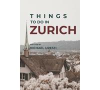 Things To Do In Zurich: Your Essential Companion to Top Attractions and Authentic Experiences