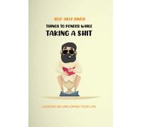Things to ponder while taking a shit: Lessons on unfucking your life