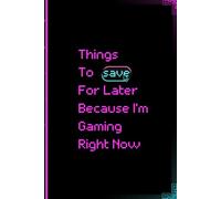 Things to Save For Later Because I'm Gaming Right Now: Funny Notebook and Journal to gift to Family and Friends