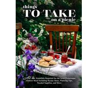 Things To Take on a Picnic: All the Essentials Required for the Ideal Picturesque Outdoor Meal Including Recipe Ideas, Planning Tips, Needed Supplies, and More