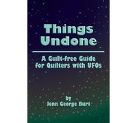 Things Undone: A Guilt-free Guide for Quilters with UFOs
