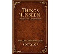 Things Unseen for a New Generation: Book One - Foundations of Faith