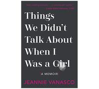 Things We Didn't Talk About When I Was A Girl