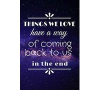 Things We Love Have A Way Of Coming Back To Us In The End: Hope Quote Notebook, Collage Lined Pages, Journal, Diary, For Students, Teens, And Kids, For School, College, University... ( 6*9 Inches, 120