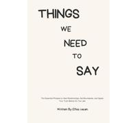 Things We Need to Say: The Essential Phrases to Heal Relationships, Set Boundaries, and Speak Your Truth Before It’s Too Late