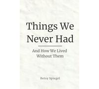Things We Never Had: And How We Lived Without Them