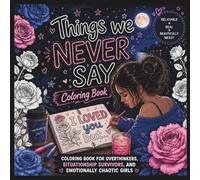 Things we never say coloring book: For Situationship survivors, things we dont got over, and, emotionally chaotic girls and young women