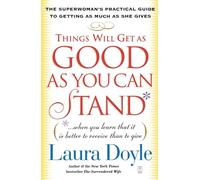 Things Will Get as Good as You Can Stand: (. . . When you learn that it is better to receive than to give) The Superwoman's Practical Guide to Getting as Much as She Gives