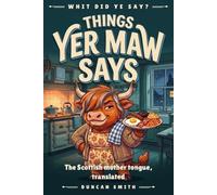 Things Yer Maw Says: The Scottish mother tongue, translated