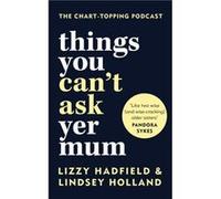 Things You Can't Ask Yer Mum Lindsey Holland Lizzy Hadfield (Auteur)