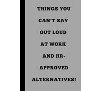 Things You Can't Say Out Loud At Work And HR-Approved Alternatives!: Lined notebook