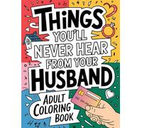 Things You'll Never Hear from Your Husband: A Funny and Ironic Coloring Book - A Comforting & Entertaining Gift for Brides, Wives, and Bored Women | Easy Coloring for Relaxation & Anxiety Relief