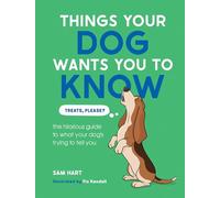 Things Your Dog Wants You to Know: The Hilarious Guide to What Your Dog's Trying to Tell You