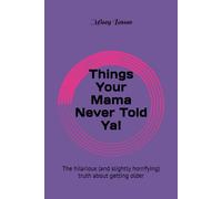 Things Your Mama Never Told Ya!: The hilarious (and slightly horrifying) truth about getting older