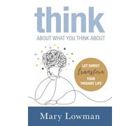 Think About What You Think About: Let Christ Transform Your Thought Life